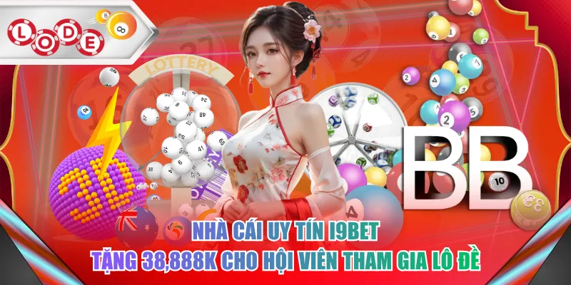 Nhà cái uy tín i9BET tặng 38,888K cho hội viên tham gia lô đề