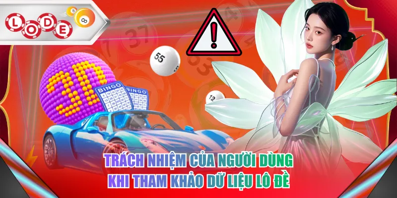 Trách nhiệm của người dùng khi tham khảo dữ liệu lô đề